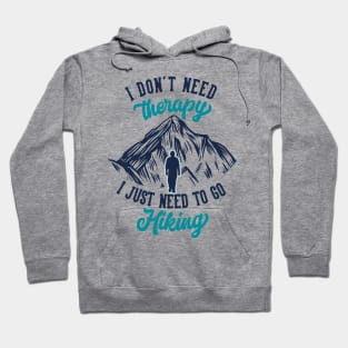 Don't Need Therapy Just Need Hiking - Hiking Tshirt Hoodie